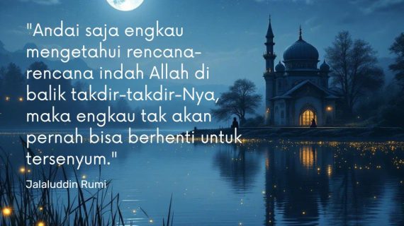Andai saja engkau mengetahui rencana Allah dibalik takdirNya – Rumi
