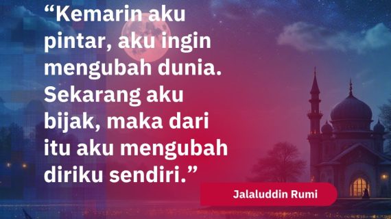Kemarin aku pintar aku ingin mengubah dunia – Puisi Rumi