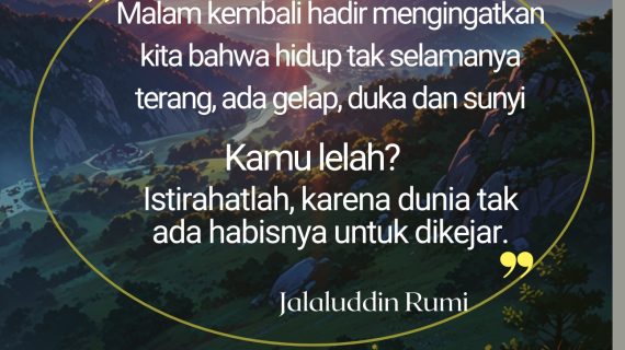 Malam kembali hadir, Istirahatlah, dunia tak ada habisnya untuk dikejar – Rumi