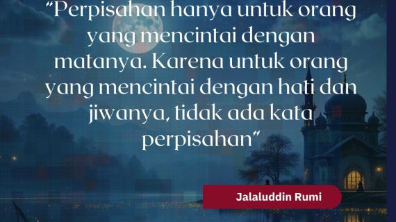 Perpisahan hanya untuk orang-orang yang mencintai dengan matanya – Jalaluddin Rumi