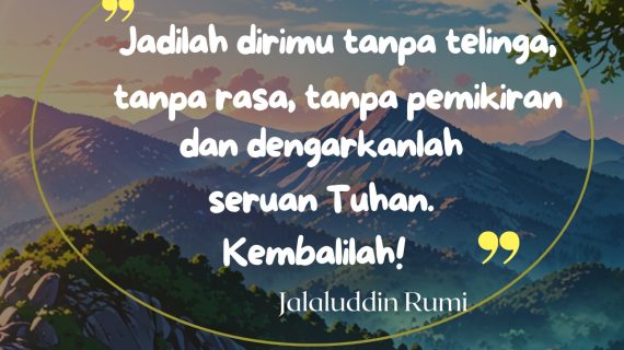 Jadilah Dirimu Tanpa Telinga Tanpa Rasa Tanpa Pemikiran – Rumi