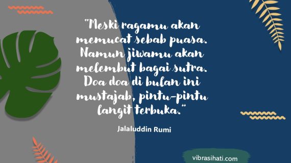 Meski ragamu akan memucat sebab puasa, namun jiwamu kan melembut bagai sutra – Rumi