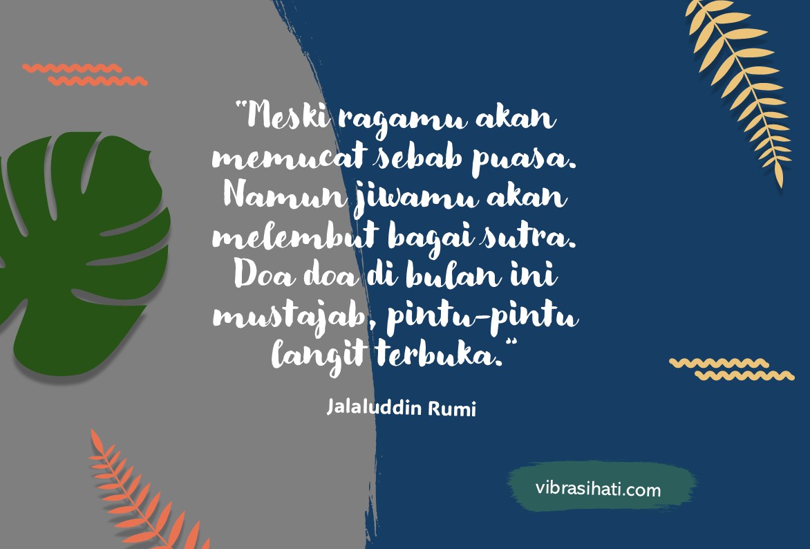 Meski ragamu akan memucat sebab puasa. Namun, jiwamu kan melembut bagai sutra